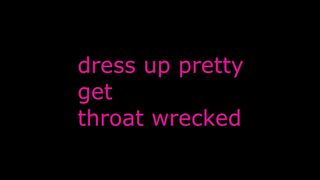 i love it when you dress up pretty i can throat fuck you so good