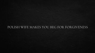 Polish Wife Makes you beg for Forgiveness