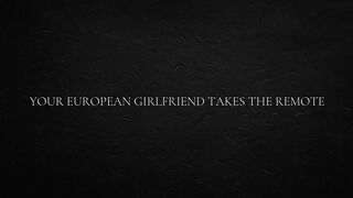 Your European Girlfriend Takes The Remote